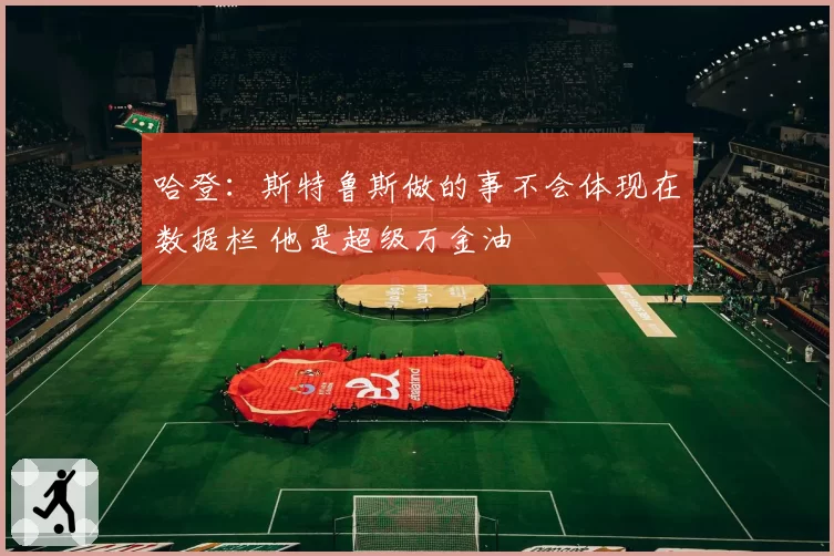 哈登：斯特鲁斯做的事不会体现在数据栏 他是超级万金油