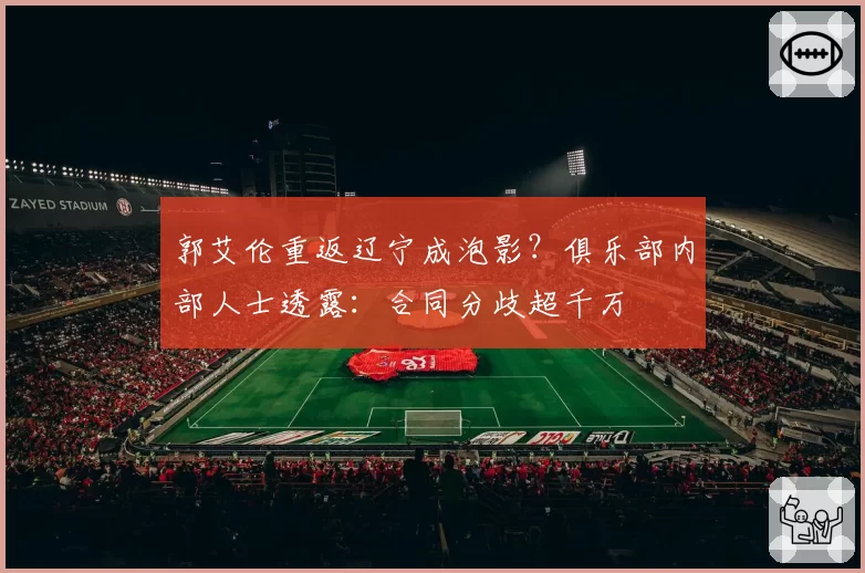 郭艾伦重返辽宁成泡影?俱乐部内部人士透露:合同分歧超千万